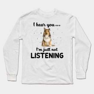 Rough Collie I hear you ... I am just not listening Long Sleeve T-Shirt